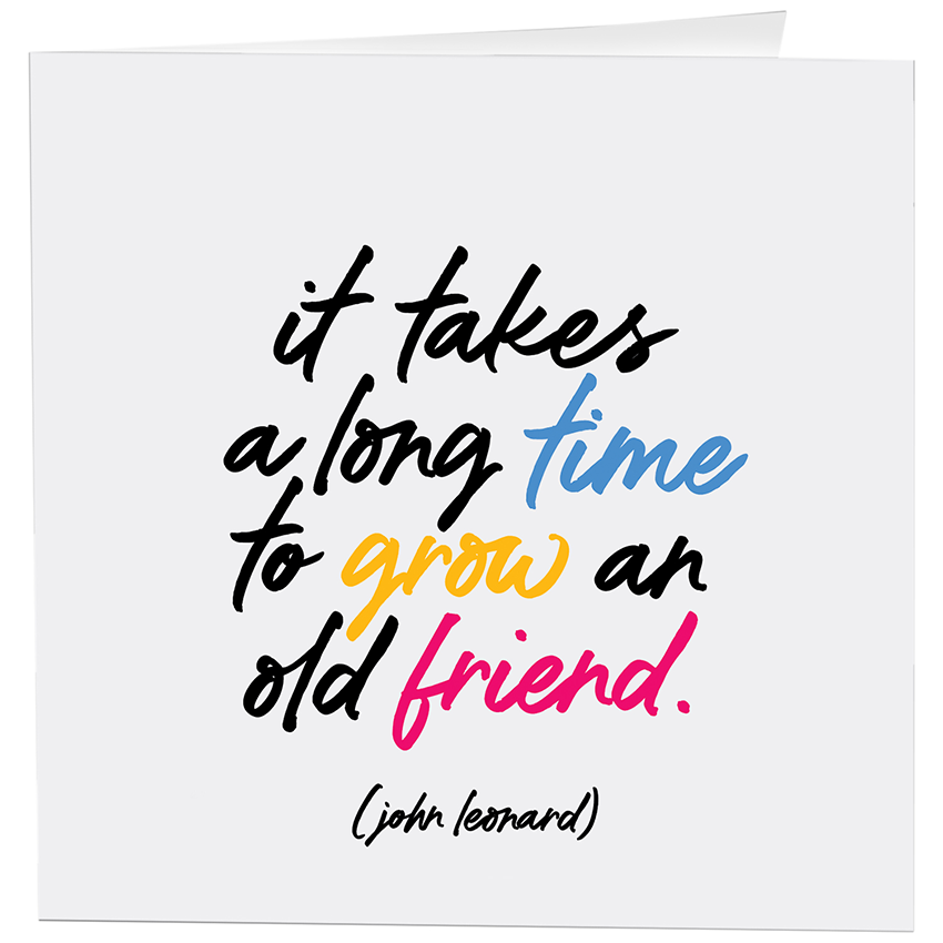 Quotable - Cards - D331 - Grow An Old Friend - Friendship - (Leonard)