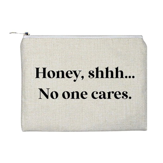 "Honey, shh...NO ONE CARES" ACCESSORY BAG