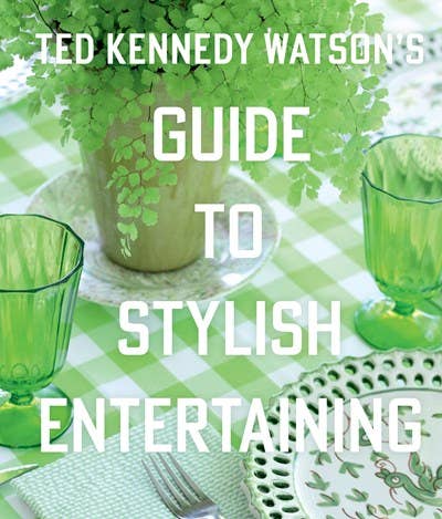Gibbs Smith - Ted Kennedy Watson’s Guide to Stylish Entertaining