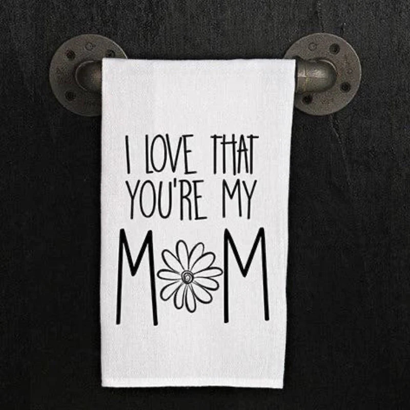 I love that you're my mom. / Kitchen Towel