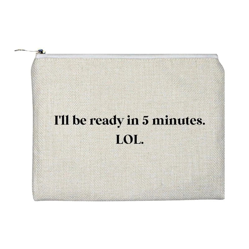 "I'll Be Ready in 5 MINUTES" ACCESSORY BAG